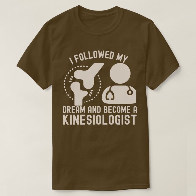 Ich folgte meinem Traum und wurde Kinesiologe T-Shirt (Design vorne)