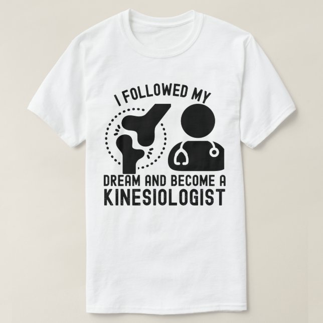 Ich folgte meinem Traum und wurde Kinesiologe T-Shirt (Design vorne)