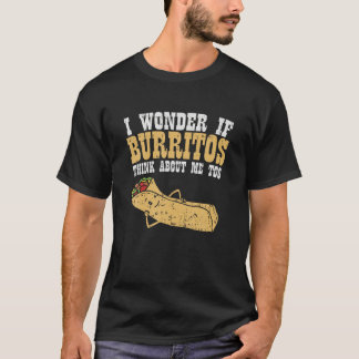Ich frage mich, ob Burritos über mich zu lustig Bu T-Shirt