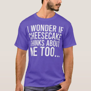 Ich frage mich, ob Cheesecake über mich Toofood 32 T-Shirt