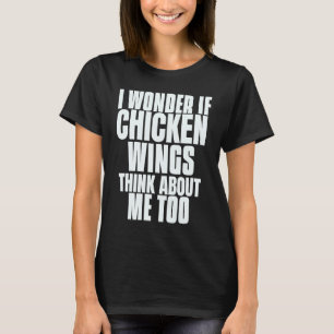 Ich frage mich, ob Chicken Wings auch an mich denk T-Shirt