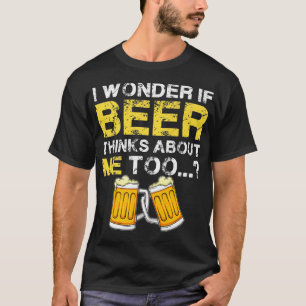 Ich frage mich, ob die Biere auch über mich nachde T-Shirt