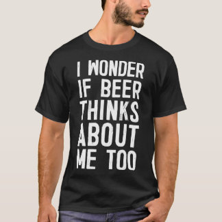 Ich frage mich, ob die Biere über mich zu lustig B T-Shirt