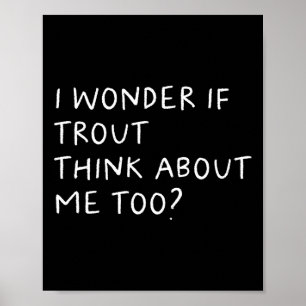 Ich frage mich, ob Forellen auch an mich denken be Poster