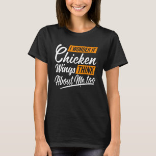 Ich frage mich, ob Hähnchenflügel an mich denken H T-Shirt