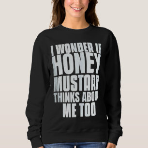 Ich frage mich, ob Honey Mustard auch an mich denk Sweatshirt