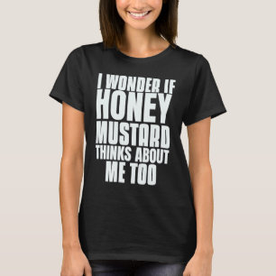 Ich frage mich, ob Honey Mustard über mich zu Sayi T-Shirt
