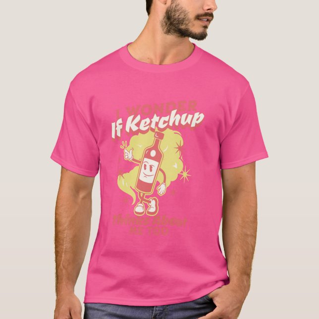 Ich frage mich, ob Ketchup über mich nachdenkt, zu T-Shirt (Vorderseite)