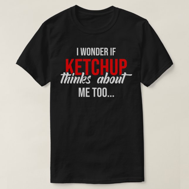 Ich frage mich, ob Ketchup über mich zu lustig den T-Shirt (Design vorne)