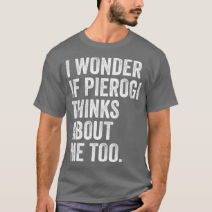 Ich frage mich, ob Pierogi auch an mich denkt, du T-Shirt