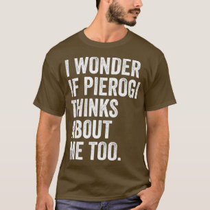 Ich frage mich, ob Pierogi auch an mich denkt, du T-Shirt