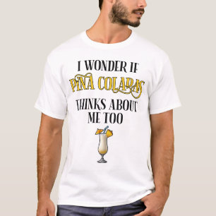 Ich frage mich, ob Pina Coladas auch an mich denkt T-Shirt