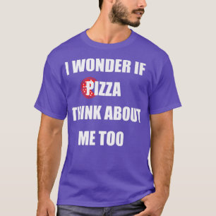 Ich frage mich, ob Pizza auch an mich denkt Lusti T-Shirt