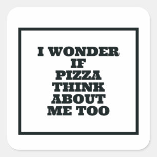 Ich frage mich, ob Pizza auch an mich denkt Quadratischer Aufkleber