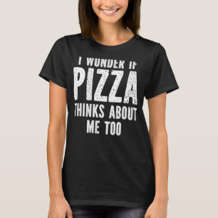 Ich frage mich, ob Pizza auch an mich denkt. T-Shirt