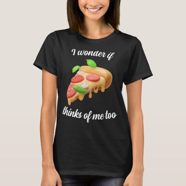 Ich frage mich, ob Pizza auch an mich denkt T-Shirt (Vorderseite)