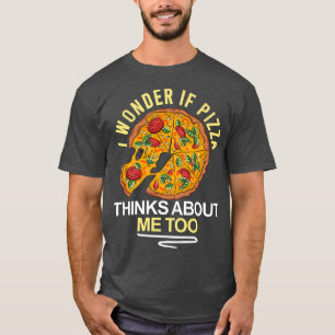 Ich frage mich, ob Pizza auch über mich nachdenkt, T-Shirt