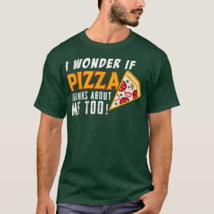 Ich frage mich, ob Pizza über mich nachdenkt, um ü T-Shirt