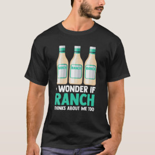 Ich frage mich, ob Ranch über mich zu viel nachden T-Shirt