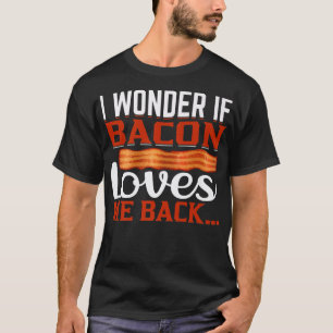 Ich frage mich, ob Speck mich zurückliebt - Lustig T-Shirt
