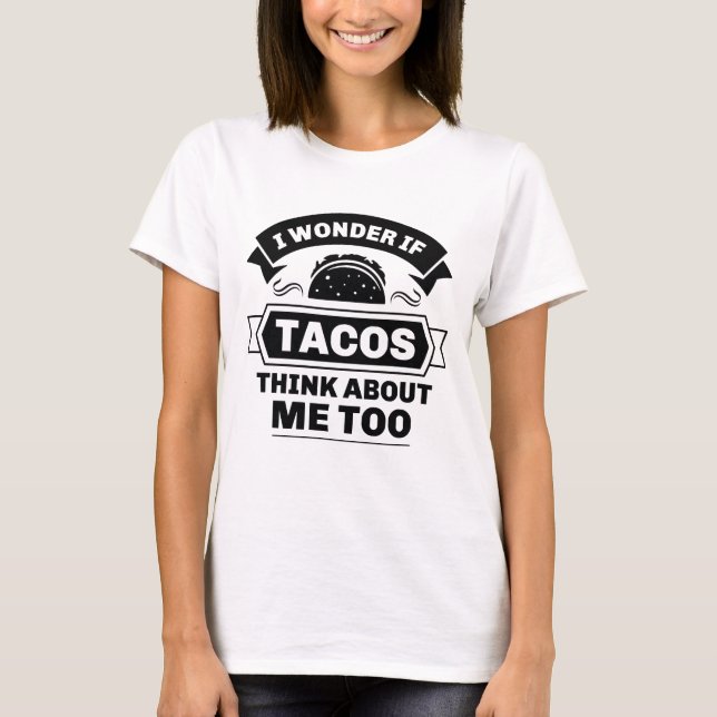 Ich frage mich, ob Tacos auch an mich denken T-Shirt (Vorderseite)