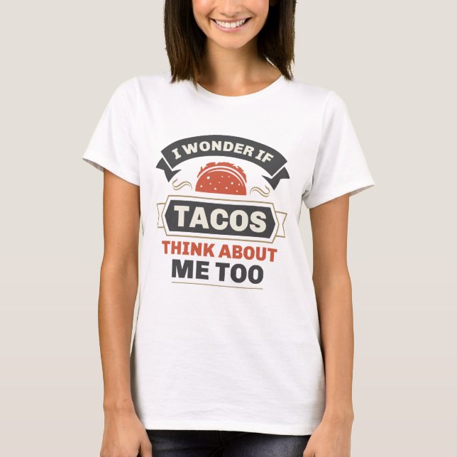Ich frage mich, ob Tacos auch an mich denken T-Shirt (Vorderseite)