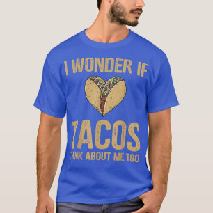 Ich frage mich, ob Tacos mir zu viel Essen geben w T-Shirt
