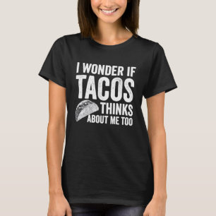 Ich frage mich, ob Tacos über mich nachdenkt. T-Shirt