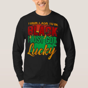 Ich Fragte nicht schwarz zu sein, ich Got einfach  T-Shirt