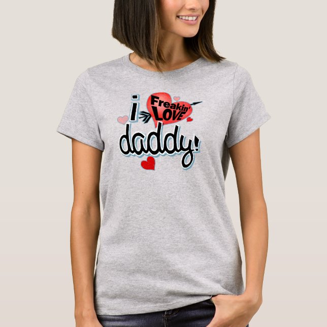 Ich Freakin LIEBE Daddy! T-Shirt (Vorderseite)