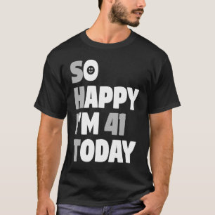 Ich freue mich, heute 41 zu sein, 41. Geburtstag S T-Shirt