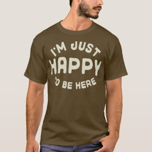 Ich freue mich, hier zu sein T-Shirt