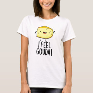 Ich fühle Gouda Lustiger Käse-Wortspiel T-Shirt
