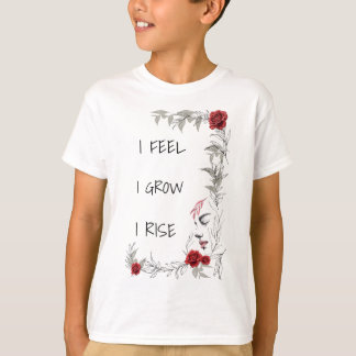 Ich fühle, ich wachse, ich erhebe mich - Geschenk T-Shirt