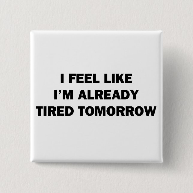 Ich fühle mich, als wäre ich schon müde morgen button (Vorderseite)
