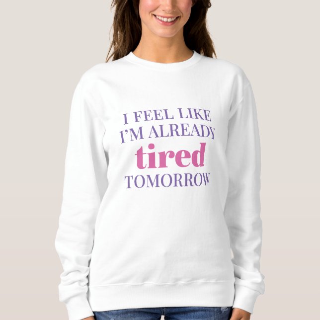 Ich fühle mich, als wäre ich schon müde morgen sweatshirt (Vorderseite)