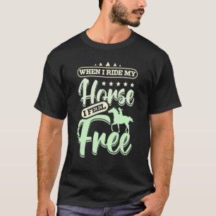 Ich fühle mich frei, wenn ich reite T-Shirt