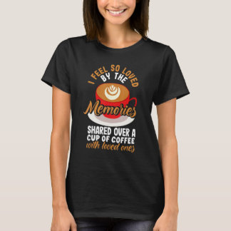 Ich fühle mich so geliebt durch eine Tasse Kaffee T-Shirt