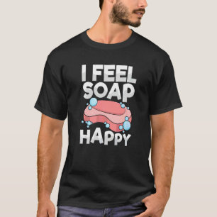Ich fühle Seife glücklich Wortspiel für eine Seife T-Shirt
