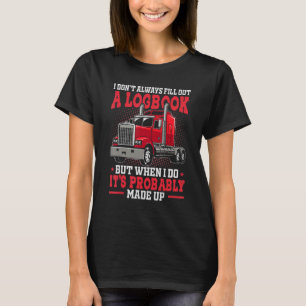 Ich fülle nicht immer ein Log Book Truck Drive aus T-Shirt