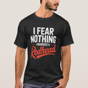 Ich fürchte nichts Ich habe eine Rothaarige geheir T-Shirt