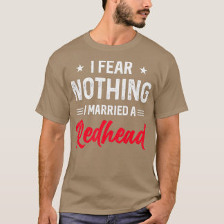 Ich fürchte nichts, was ich einer Redhead-Ehefrau T-Shirt