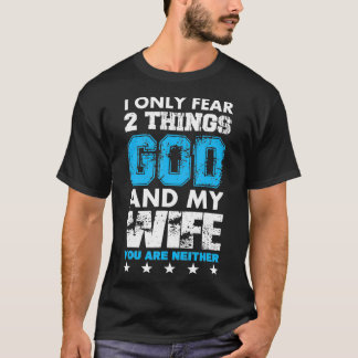 Ich fürchte nur zwei Dinge: Gott und meine Ehefrau T-Shirt
