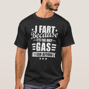 Ich furze das Gas, das ich mir leisten kann Sarkas T-Shirt