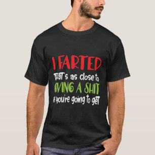 Ich furzte Das ist so nah wie ich komme um ein Sch T-Shirt