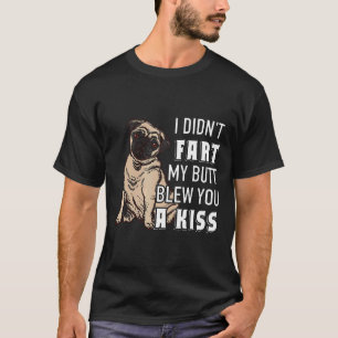 Ich furzte nicht, mein Arsch blies dir einen Kuss  T-Shirt