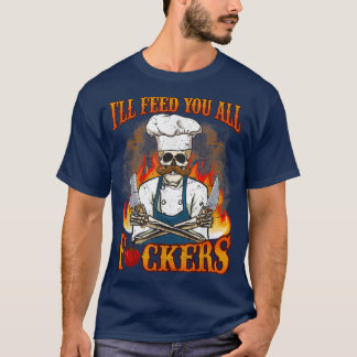 Ich Füttre dir alle Fuckers Cook Koch Kochen GRILL T-Shirt