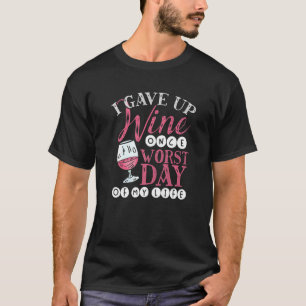Ich gab Wein auf einmal schlimmsten Tag meines Leb T-Shirt
