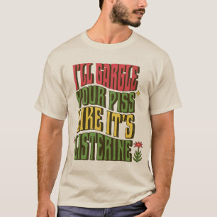 Ich gargle deine Pisse, als wäre sie Listerine T-Shirt