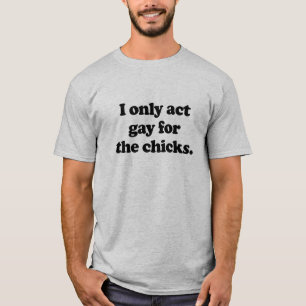 Ich geb mich nur für die Mädchen als Schwuler .png T-Shirt
